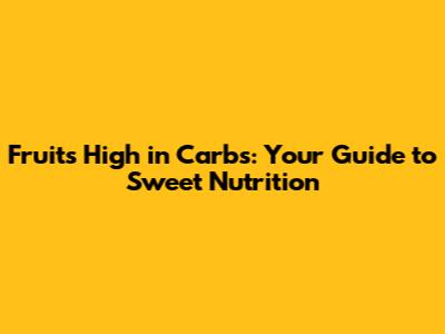 Fruits High in Carbs: Your Guide to Sweet Nutrition