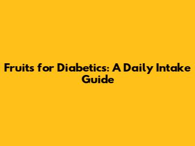 Fruits for Diabetics: A Daily Intake Guide