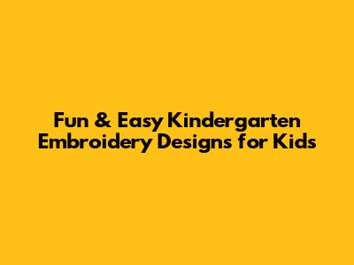 Fun & Easy Kindergarten Embroidery Designs for Kids