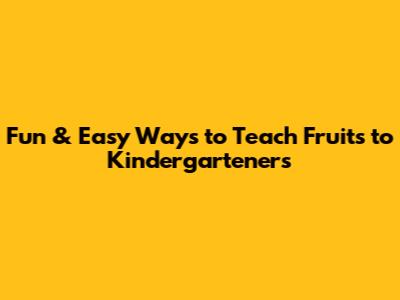 Fun & Easy Ways to Teach Fruits to Kindergarteners
