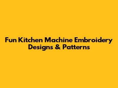 Fun Kitchen Machine Embroidery Designs & Patterns