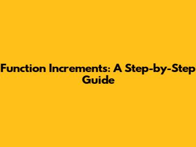 Function Increments: A Step-by-Step Guide