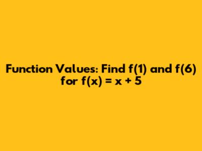 Function Values: Find f(1) and f(6) for f(x) = x + 5