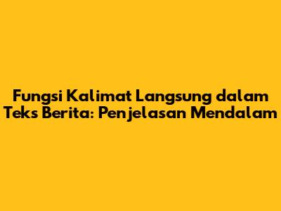 Fungsi Kalimat Langsung dalam Teks Berita: Penjelasan Mendalam