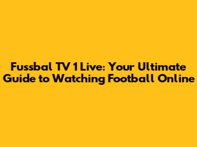 Fussbal TV 1 Live: Your Ultimate Guide to Watching Football Online