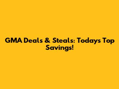 GMA Deals & Steals: Today's Top Savings!
