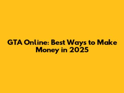 GTA Online: Best Ways to Make Money in 2025
