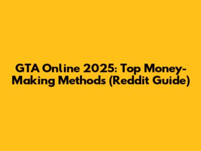 GTA Online 2025: Top Money-Making Methods (Reddit Guide)