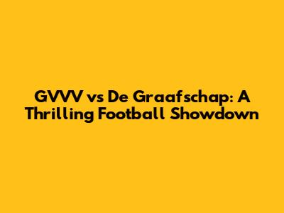 GVVV vs De Graafschap: A Thrilling Football Showdown