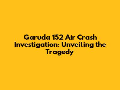 Garuda 152 Air Crash Investigation: Unveiling the Tragedy