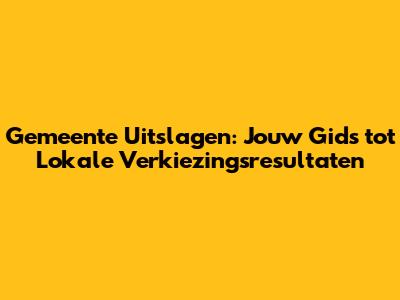 Gemeente Uitslagen: Jouw Gids tot Lokale Verkiezingsresultaten