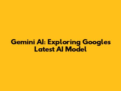 Gemini AI: Exploring Google's Latest AI Model