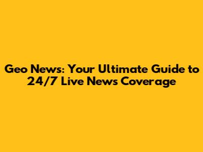 Geo News: Your Ultimate Guide to 24/7 Live News Coverage