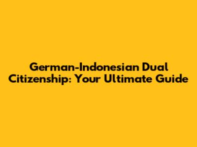 German-Indonesian Dual Citizenship: Your Ultimate Guide