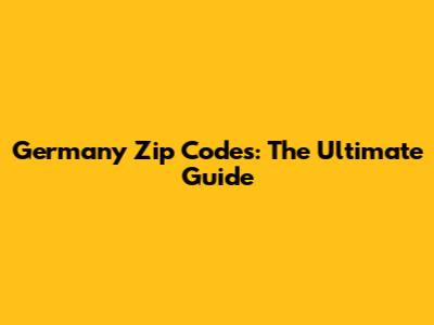 Germany Zip Codes: The Ultimate Guide
