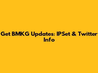 Get BMKG Updates: IPSet & Twitter Info