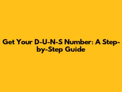 Get Your D-U-N-S Number: A Step-by-Step Guide