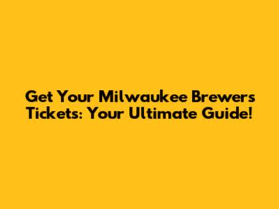 Get Your Milwaukee Brewers Tickets: Your Ultimate Guide!