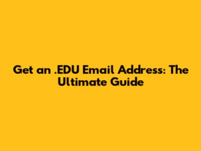 Get an .EDU Email Address: The Ultimate Guide