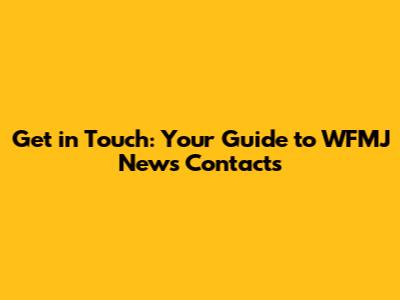 Get in Touch: Your Guide to WFMJ News Contacts