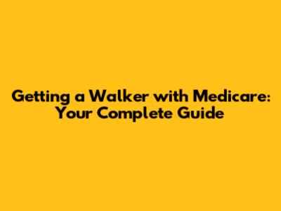 Getting a Walker with Medicare: Your Complete Guide