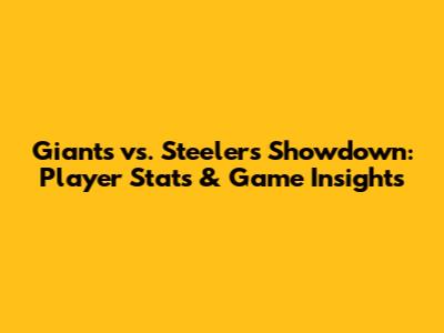 Giants vs. Steelers Showdown: Player Stats & Game Insights