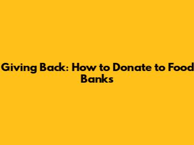 Giving Back: How to Donate to Food Banks