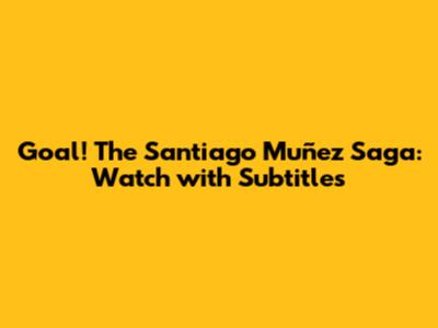 Goal! The Santiago Muñez Saga: Watch with Subtitles