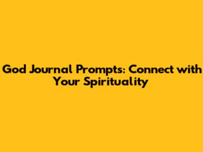 God Journal Prompts: Connect with Your Spirituality