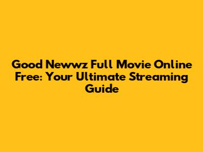 Good Newwz Full Movie Online Free: Your Ultimate Streaming Guide