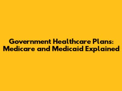 Government Healthcare Plans: Medicare and Medicaid Explained