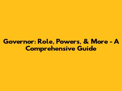 Governor: Role, Powers, & More - A Comprehensive Guide