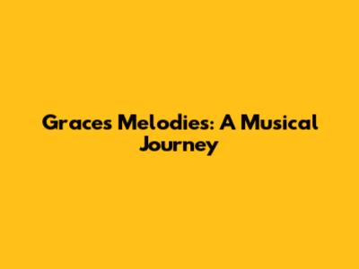 Grace's Melodies: A Musical Journey