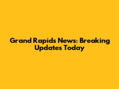 Grand Rapids News: Breaking Updates Today
