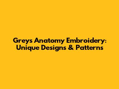 Grey's Anatomy Embroidery: Unique Designs & Patterns