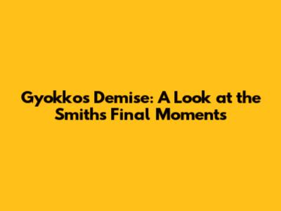 Gyokko's Demise: A Look at the Smith's Final Moments