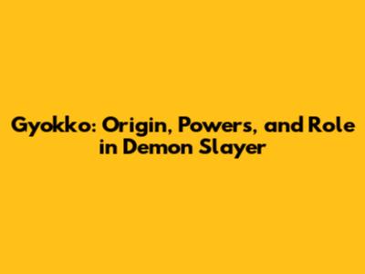 Gyokko: Origin, Powers, and Role in Demon Slayer