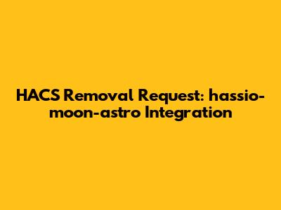 HACS Removal Request: hassio-moon-astro Integration