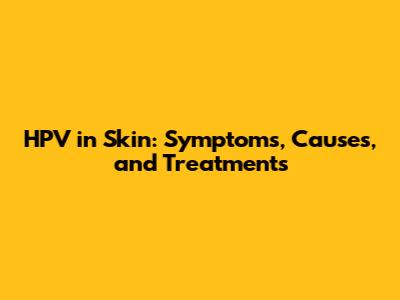 HPV in Skin: Symptoms, Causes, and Treatments