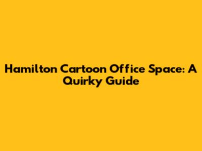 Hamilton Cartoon Office Space: A Quirky Guide