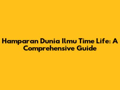 Hamparan Dunia Ilmu Time Life: A Comprehensive Guide