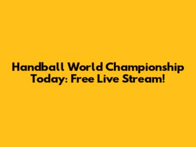Handball World Championship Today: Free Live Stream!