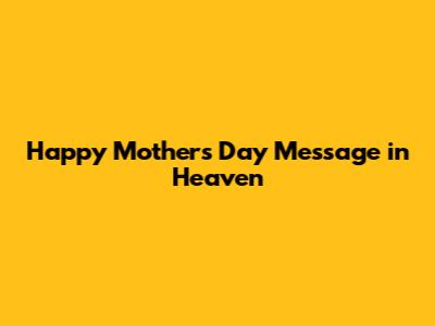 Happy Mother's Day Message in Heaven