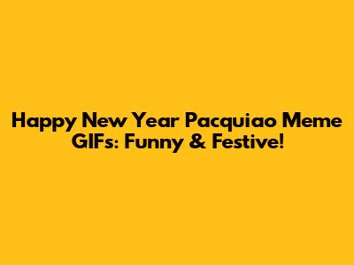 Happy New Year Pacquiao Meme GIFs: Funny & Festive!