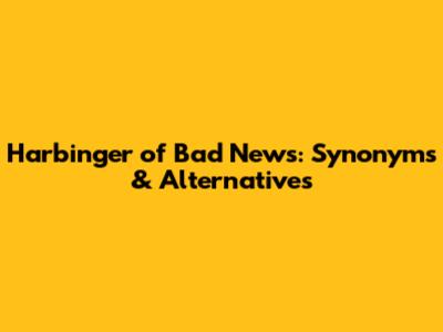 Harbinger of Bad News: Synonyms & Alternatives