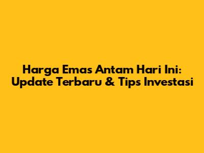 Harga Emas Antam Hari Ini: Update Terbaru & Tips Investasi