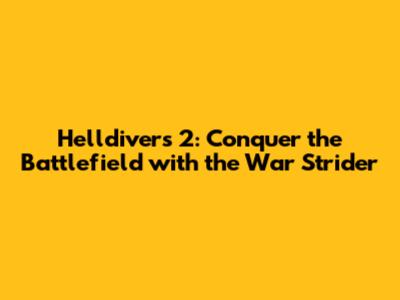 Helldivers 2: Conquer the Battlefield with the War Strider