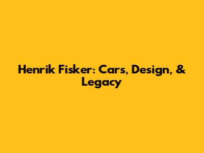 Henrik Fisker: Cars, Design, & Legacy