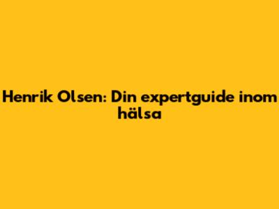 Henrik Olsen: Din expertguide inom hälsa