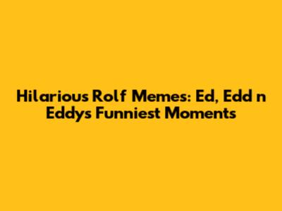 Hilarious Rolf Memes: Ed, Edd n Eddy's Funniest Moments